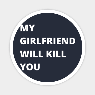 My Girlfriend Will Kill You Magnet